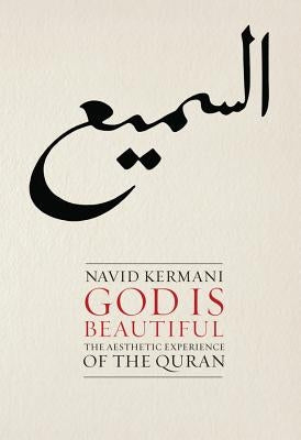 God Is Beautiful: The Aesthetic Experience of the Quran by Kermani, Navid