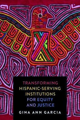 Transforming Hispanic-Serving Institutions for Equity and Justice by Garcia, Gina Ann