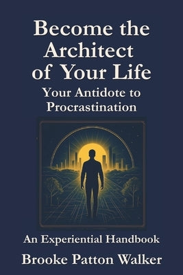 Become the Architect of Your Life: Your Antidote to Procrastination by Redman, Lisa