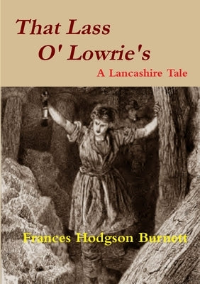 That Lass O' Lowrie's - A Lancashire Story by Hodgson Burnett, Frances