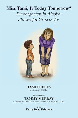 Miss Tami, Is Today Tomorrow?: Kindergarten in Alaska - Stories for Grown-Ups by Phelps, Tami