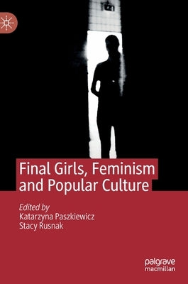 Final Girls, Feminism and Popular Culture by Paszkiewicz, Katarzyna
