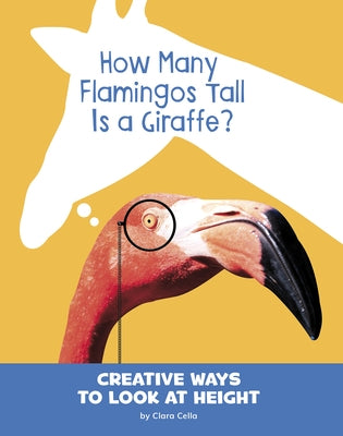How Many Flamingos Tall Is a Giraffe?: Creative Ways to Look at Height by Cella, Clara