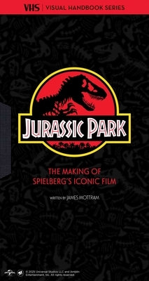 Jurassic Park: Vhs: The Making of Steven Spielberg's Iconic Film by Mottram, James