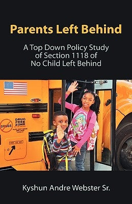 Parents Left Behind: A Top Down Policy Study of Section 1118 of No Child Left Behind by Webster, Kyshun Andre, Sr.