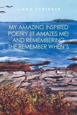 My Amazing Inspired Poetry (It Amazes Me) and Remembering the Remember When's by Scribner, Linda