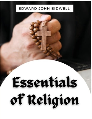 Essentials of Religion by Edward John Bidwell