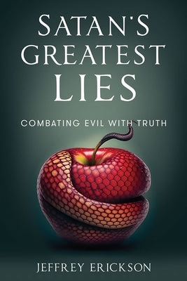 Satan's Greatest Lies: Combatting Evil with Truth by 