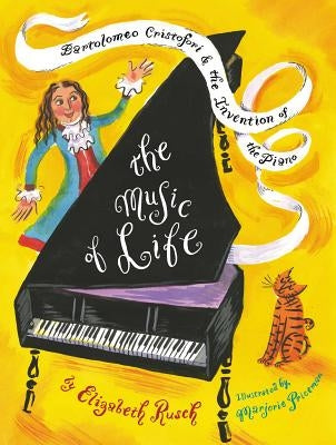 The Music of Life: Bartolomeo Cristofori & the Invention of the Piano by Rusch, Elizabeth
