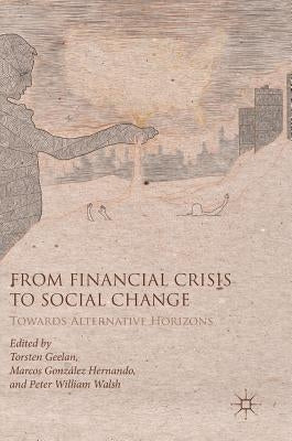From Financial Crisis to Social Change: Towards Alternative Horizons by Geelan, Torsten