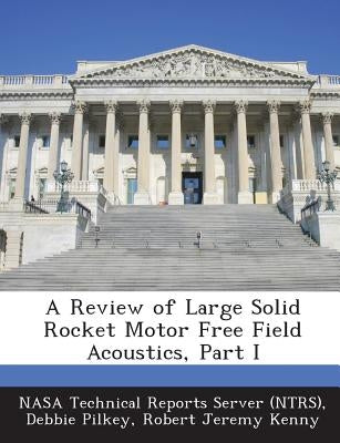 A Review of Large Solid Rocket Motor Free Field Acoustics, Part I by Nasa Technical Reports Server (Ntrs)