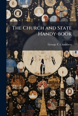 The Church and State Handy-book: Of Arguments, Facts, and Statistics Suited to the Times Volume Talbot Collection Of British Pamphlets by Chambers, George F. 1841-1915