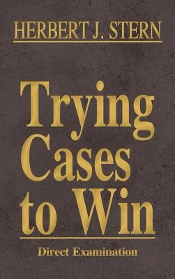 Trying Cases to Win Vol. 2: Direct Examination by Stern, Herbert Jay