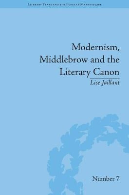 Modernism, Middlebrow and the Literary Canon: The Modern Library Series, 1917-1955 by Jaillant, Lise