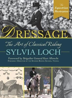 Dressage: The Art of Classical Riding by Loch, Sylvia