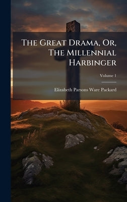 The Great Drama, Or, The Millennial Harbinger by Elizabeth Parsons Ware Packard