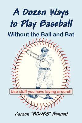 A Dozen Ways To Play Baseball Without the Ball and Bat by Bennett, Carson