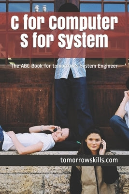 C for Computer S for System: The ABC Book for tomorrow's System Engineer by Tomorrowskills Com