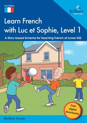 Learn French with Luc et Sophie, Level 1: A Story-based Scheme for Teaching French at Lower KS2 by Scanes, Barbara