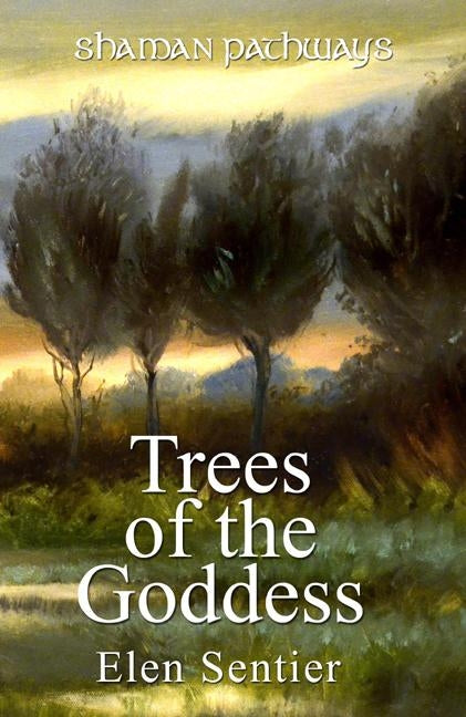 Shaman Pathways - Trees of the Goddess: A New Way of Working with the Ogham by Sentier, Elen