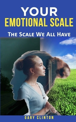 Your Emotional Scale: The Scale We All Have by Clinton, Gary
