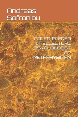 Adler, Alfred Intellectual Psychologist or Metaphysician by Sofroniou, Andreas