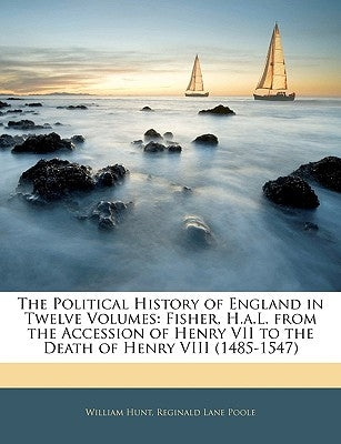 The Political History of England in Twelve Volumes: Fisher, H.a.L. from the Accession of Henry VII to the Death of Henry VIII (1485-1547) by Hunt, William