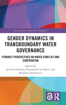 Gender Dynamics in Transboundary Water Governance: Feminist Perspectives on Water Conflict and Cooperation by Sehring, Jenniver