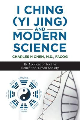 I Ching (Yi Jing) and Modern Science: Its Application for the Benefit of Human Society by Chen, Facog