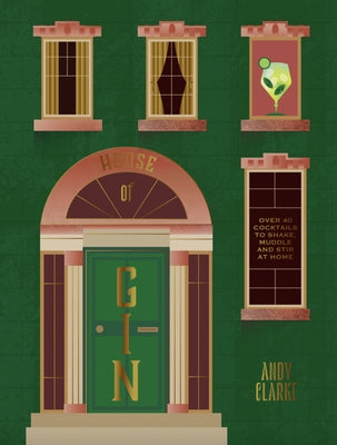 The House of Gin: Over 50 Cocktails to Master at Home by Clarke, Andy