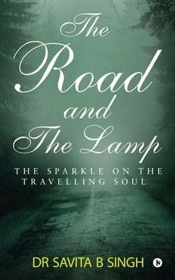 The Road and the Lamp: The Sparkle on the Travelling Soul by Dr Savita B. Singh