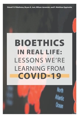 Bioethics in Real Life: Lessons We're Learning from COVID-19 by Just, Bryan A.