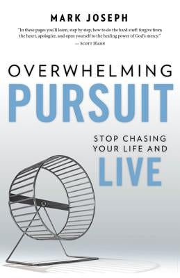 Overwhelming Pursuit: Stop Chasing Your Life and Live by Joseph, Mark