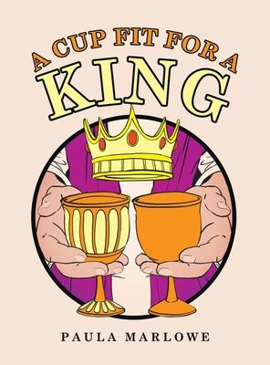 A Cup Fit for a King by Marlowe, Paula