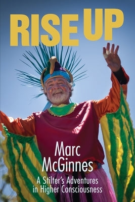 Rise Up: A Stilter's Adventures in Higher Consciousness by McGinnes, Zach