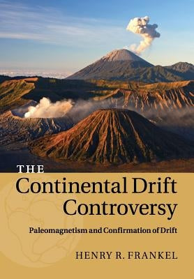 The Continental Drift Controversy: Volume 2, Paleomagnetism and Confirmation of Drift by Frankel, Henry R.