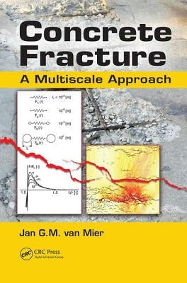 Concrete Fracture: A Multiscale Approach by Van Mier, Jan G. M.