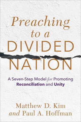 Preaching to a Divided Nation: A Seven-Step Model for Promoting Reconciliation and Unity by Kim, Matthew D.