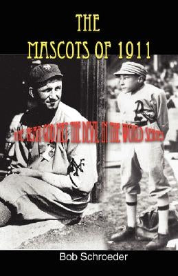 The Mascots of 1911: The year God met the Devil in the World Series by Schroeder, Bob