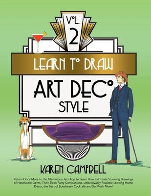 Learn to Draw Art Deco Style Vol. 2: Return Once More to the Glamorous Jazz Age to Learn How to Create Stunning Drawings of Handsome Gents, Their Slee by Campbell, Karen