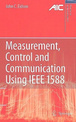 Measurement, Control, and Communication Using IEEE 1588 by Eidson, John C.