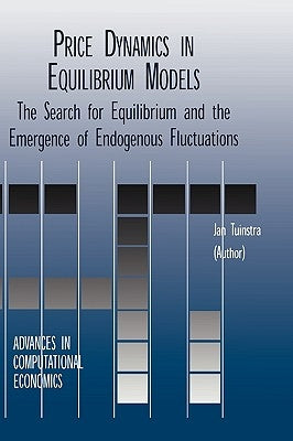 Price Dynamics in Equilibrium Models: The Search for Equilibrium and the Emergence of Endogenous Fluctuations by Tuinstra, Jan