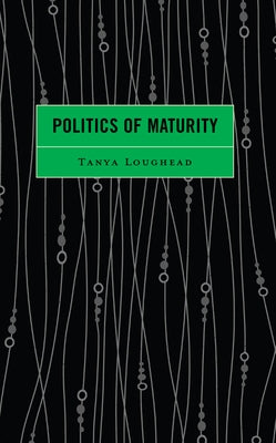 Politics of Maturity by Loughead, Tanya