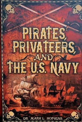 Pirates, Privateers, and the U.S. Navy by Hopkins, Mark L.