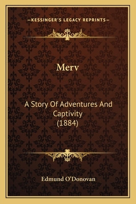 Merv: A Story Of Adventures And Captivity (1884) by O'Donovan, Edmund