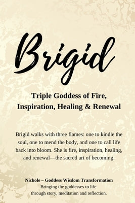 Brigid - Triple Goddess of Fire, Inspiration, Healing & Renewal: Brigid walks with three flames: one to kindle the soul, one to mend the body, and one by Goddess Wisdom Transformation, Nichole