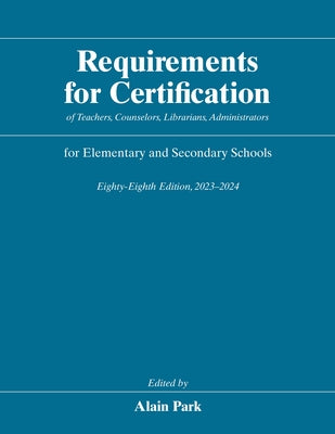 Requirements for Certification of Teachers, Counselors, Librarians, Administrators for Elementary and Secondary Schools, Eighty-Eighth Edition, 2023-2 by Park, Alain