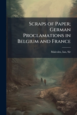 Scraps of Paper; German Proclamations in Belgium and France by Malcolm, Ian