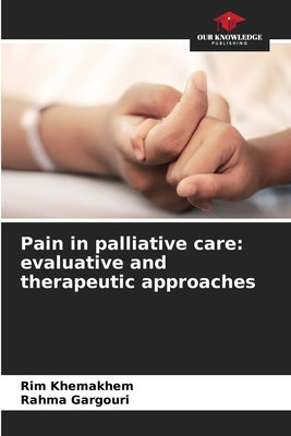 Pain in palliative care: evaluative and therapeutic approaches by Khemakhem, Rim