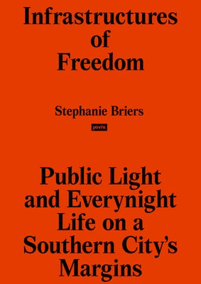Infrastructures of Freedom: Public Light and Everynight Life for the Urban Poor by Briers, Stephanie